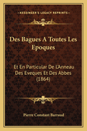 Des Bagues a Toutes Les Epoques: Et En Particular de L'Anneau Des Eveques Et Des Abbes (1864)