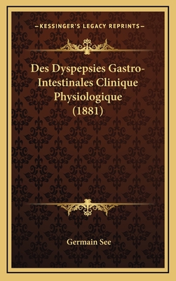 Des Dyspepsies Gastro-Intestinales Clinique Physiologique (1881) - See, Germain