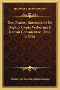 Des. Erasmi Roterodami De Duplici Copia Verborum E Rerum Commentarii Duo (1550)