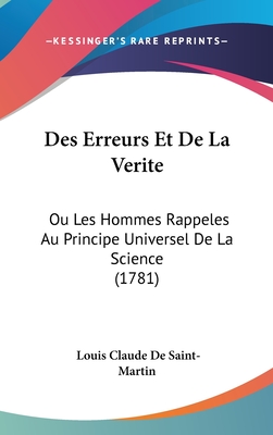 Des Erreurs Et de La Verite: Ou Les Hommes Rappeles Au Principe Universel de La Science (1781) - Saint-Martin, Louis Claude De