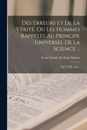 Des Erreurs Et de La Verite, Ou Les Hommes Rappeles Au Principe Universel de La Science ...: Par Un PH... Inc...