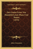 Des Grafen Ernst Von Mansfeld Letzte Plane Und Thaten (1870)