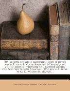 Des Klugen Beamten T?gliches Hand-lexicon: Nebst E. Anh. E. Vollst?ndigen Wrterbuchs Von D. J?disch-teutschen U. Rothwelschen Od. Sog. Spitzbuben Sprache ... Wie Auch E. Alph. Verz. D. Me?en U. M?rkte