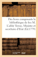 Des Livres Composants La Bibliothque de Feu M. l'Abb Terray, Ministre Et Secrtaire d'Etat: Commandeur Des Ordres de Sa Majest. Vente  l'Hotel d'Aumont