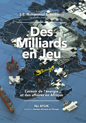 Des Milliards En Jeu: L'Avenir de l'?nergie Et Des Affaires En Afrique/Billions at Play (French Edition) - Ayuk, Nj, and Barkindo Du Nig?ria, Mohammad Sanusi (Foreword by)