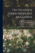Des Pedanios Dioskurides aus Anazarbos: Arzneimittellehre in fnf Bchern.