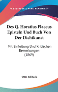 Des Q. Horatius Flaccus Episteln Und Buch Von Der Dichtkunst: Mit Einleitung Und Kritischen Bemerkungen (1869)