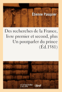 Des Recherches de la France, Livre Premier Et Second, Plus Un Pourparler Du Prince (?d.1581)