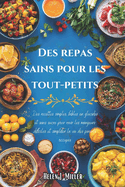 Des Repas Sains Pour Les Tout-Petits: Des Recettes Simples, Faibles en Glucides Et Sans Sucre Pour Ravir les Mangeurs Difficiles et Simplifier La vie Des Parents Occup?s