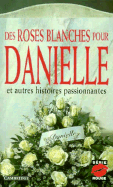 Des Roses Blanches Pour Danielle, Et Autres Histoires Passionnantes