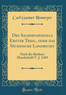 Des Sachsenspiegels Erster Theil, Oder Das Sächsische Landrecht: Nach Der Berliner Handschrift V. J. 1369 (Classic Reprint)