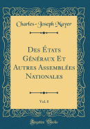 Des ?tats G?n?raux Et Autres Assembl?es Nationales, Vol. 8 (Classic Reprint)