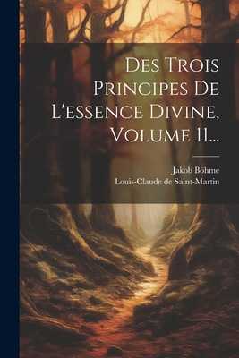 Des Trois Principes de L'Essence Divine, Volume 11... - Bhme, Jakob, and Louis-Claude de Saint-Martin (Creator)