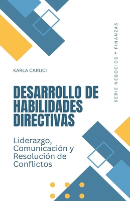 Desarrollo de habilidades directivas, liderazgo, comunicaci?n y resoluci?n de conflictos - Caruci, Karla