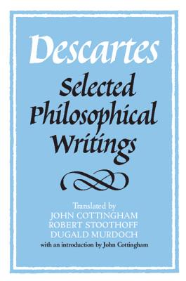 Descartes: Selected Philosophical Writings - Descartes, Ren, and Cottingham, John (Editor), and Stoothoff, Robert (Editor)