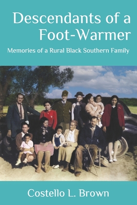 Descendants of a Foot-Warmer: Memories of a Rural Black Southern Family - Brown, Costello L, PhD