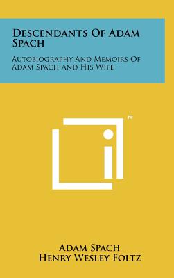 Descendants Of Adam Spach: Autobiography And Memoirs Of Adam Spach And His Wife - Spach, Adam, and Foltz, Henry Wesley (Editor), and Fries, Adelaide L (Translated by)