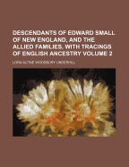 Descendants of Edward Small of New England, and the Allied Families, with Tracings of English Ancestry; Volume 2