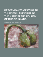 Descendants of Edward Thurston, the First of the Name in the Colony of Rhode Island