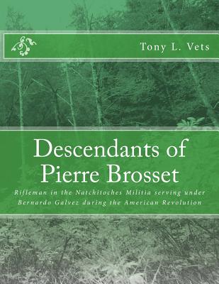 Descendants of Pierre Brosset: Rifleman in the Natchitoches Militia Serving Under Bernardo Galvez During the American Revolution - Vets, Tony L