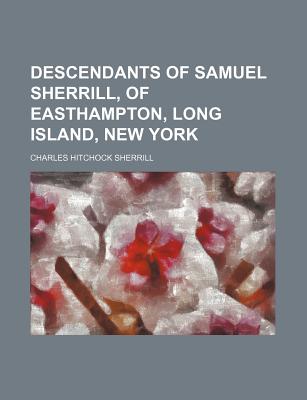 Descendants of Samuel Sherrill, of Easthampton, Long Island, New York - Sherrill, Charles Hitchock