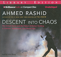 Descent Into Chaos: The United States and the Failure of Nation Building in Pakistan, Afghanistan, and Central Asia - Rashid, Ahmed, Mr., and Morey, Arthur (Read by)