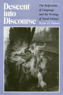 Descent Into Discourse: The Reification of Language and the Writing of Social History - Palmer, Bryan