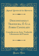 Desconfianza y Travesura, O a la Zorra Candilazo: Comedia En Un Acto, Traducida Libremente del Frances (Classic Reprint)