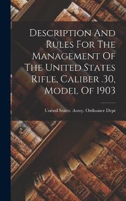 Description And Rules For The Management Of The United States Rifle, Caliber .30, Model Of 1903 - United States Army Ordnance Dept (Creator)