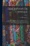 Description de l'Afrique; tierce partie du monde, escrite par Jean Leon African. Premirement en langue Arabesque, puis en Toscane et  prsent mise en Franois. Nouv. d. annote; Volume 2