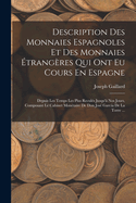 Description Des Monnaies Espagnoles Et Des Monnaies trangres Qui Ont Eu Cours En Espagne: Depuis Les Temps Les Plus Reculs Jusqu' Nos Jours, Composant Le Cabinet Montaire De Don Jos Garca De La Torre ...