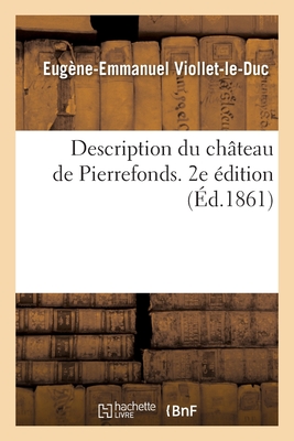 Description du ch?teau de Pierrefonds. 2e ?dition - Viollet-Le-Duc, Eug?ne-Emmanuel