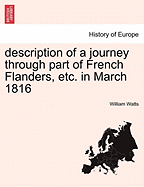 Description of a Journey Through Part of French Flanders, Etc. in ... March 1816.