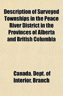 Description of Surveyed Townships in the Peace River District: In the Provinces of Alberta and British Columbia (Classic Reprint)