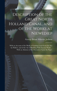 Description of the Great North Holland Canal, and of the Works at Niewediep: With an Account of the Mode of Gaining Land From the Sea by Polders, and of the Art of Building With Fascine Work ... With an Abstract of the Discussion Upon the Paper