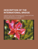 Description of the International Bridge: Constructed Over the Niagara River, Near Fort Erie, Canada, and Buffalo, U.S. of America