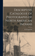 Descriptive Catalogue of Photographs of North American Indians