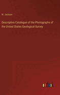 Descriptive Catalogue of the Photographs of the United States Geological Survey