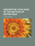 Descriptive Catalogue of the Reptiles of British India