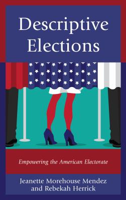 Descriptive Elections: Empowering the American Electorate - Mendez, Jeanette Morehouse, and Herrick, Rebekah