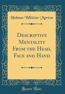 Descriptive Mentality from the Head, Face and Hand (Classic Reprint) - Merton, Holmes Whittier