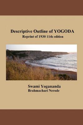 Descriptive Outline of YOGODA: Reprint of 1930 11th edition - Nerode, Brahmachari, and Castellano-Hoyt, Donald (Editor), and Yogananda, Swami