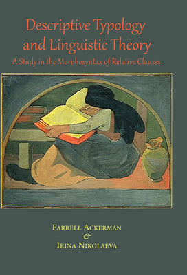 Descriptive Typology and Linguistic Theory: A Study in the Morphology of Relative Clauses - Ackerman, Farrell, and Nikolaeva, Irina