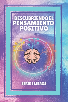 Descubriendo El Pensamiento Positivo: SERIE de 5 LIBROS PODEROSOS SOBRE EL PENSAMIENTO POSITIVO - Libres, Mentes