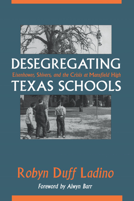 Desegregating Texas Schools: Eisenhower, Shivers, and the Crisis at Mansfield High - Ladino, Robyn Duff, and Barr, Alwyn (Introduction by)