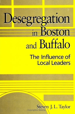 Desegregation in Boston and Buffalo: The Influence of Local Leaders - Taylor, Steven J L