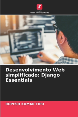 Desenvolvimento Web simplificado: Django Essentials - Kumar Tipu, Rupesh
