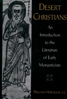 Desert Christians: An Introduction to the Literature of Early Monasticism - Harmless, William