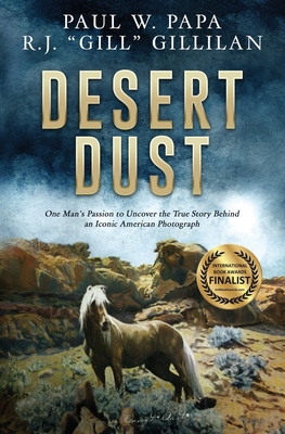 Desert Dust: One Man's Passion to Uncover the True Story Behind an Iconic American Photograph - Papa, Paul W, and Gillilan, R J Gill