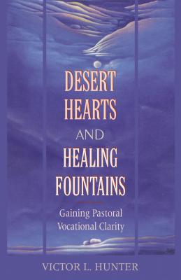 Desert Hearts and Healing Fountains: Gaining Pastoral Vocational Clarity - Hunter, Victor, Dr.